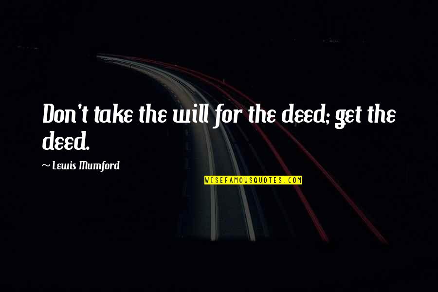 Adion Hearing Quotes By Lewis Mumford: Don't take the will for the deed; get Adion Hearing Quotes By Lewis Mumford: Don't take the will for the deed; get
