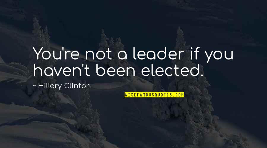 Adios Nirvana Quotes By Hillary Clinton: You're not a leader if you haven't been