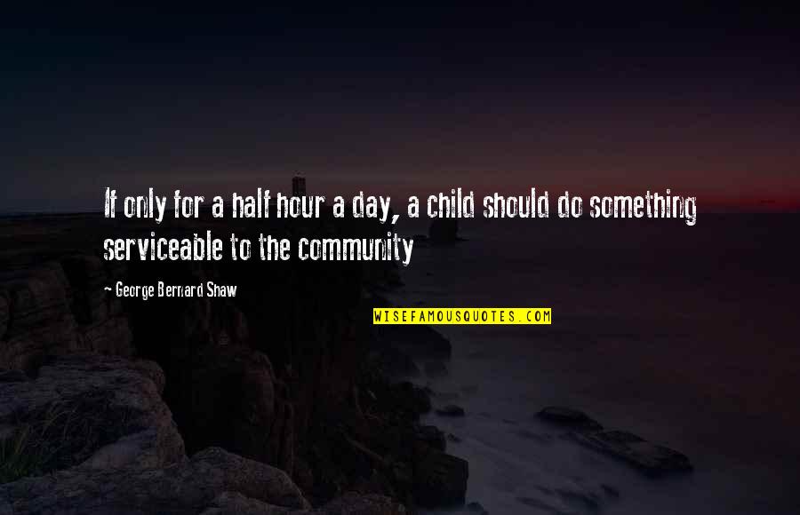 Adios Quotes By George Bernard Shaw: If only for a half hour a day,