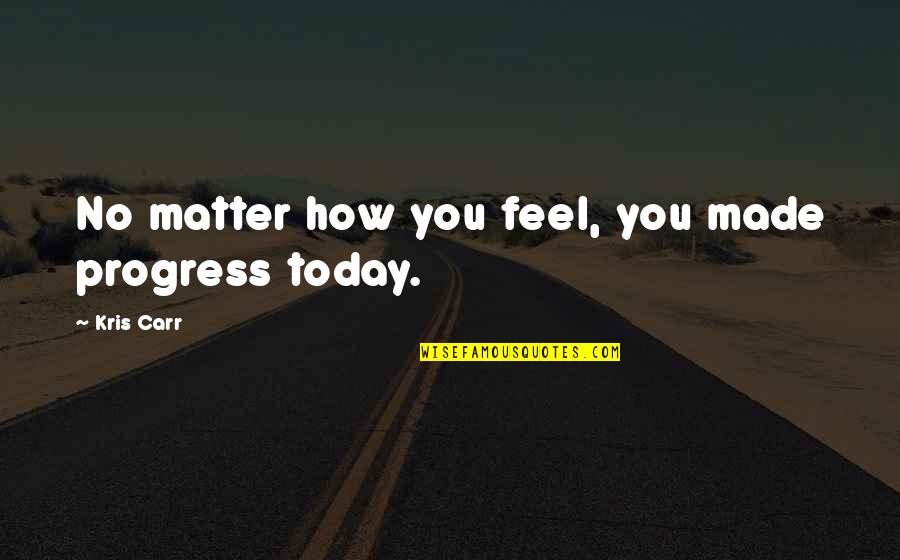 Adios Quotes By Kris Carr: No matter how you feel, you made progress