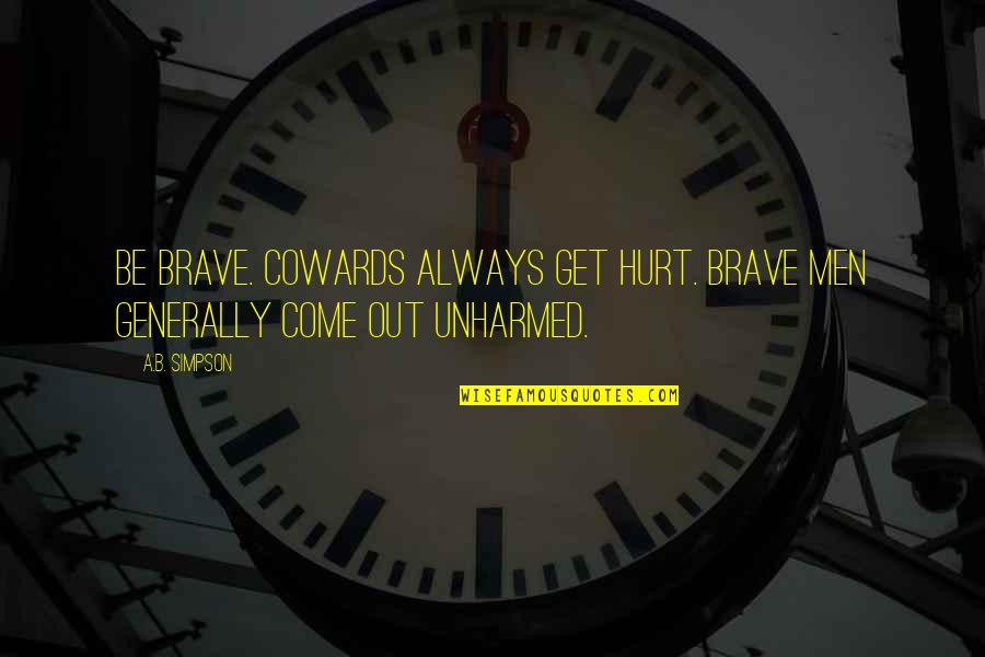 Adipocere Death Quotes By A.B. Simpson: Be brave. Cowards always get hurt. Brave men