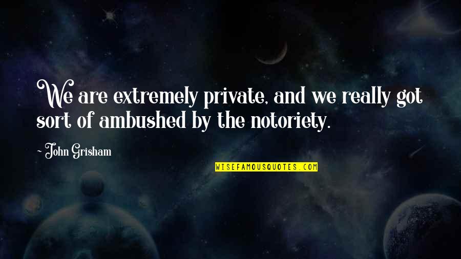 Adiposa Adalah Quotes By John Grisham: We are extremely private, and we really got