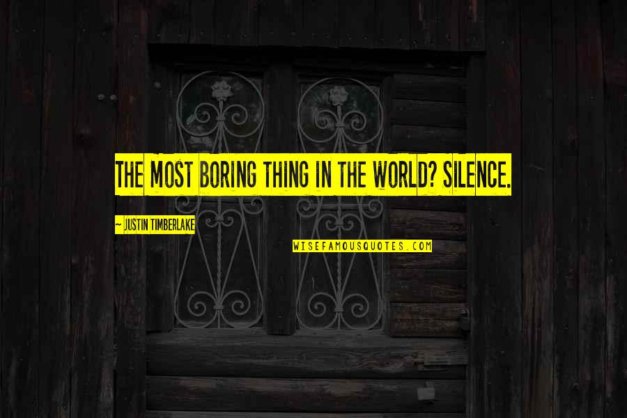 Adira At Riverside Quotes By Justin Timberlake: The most boring thing in the world? Silence. Adira At Riverside Quotes By Justin Timberlake: The most boring thing in the world? Silence.