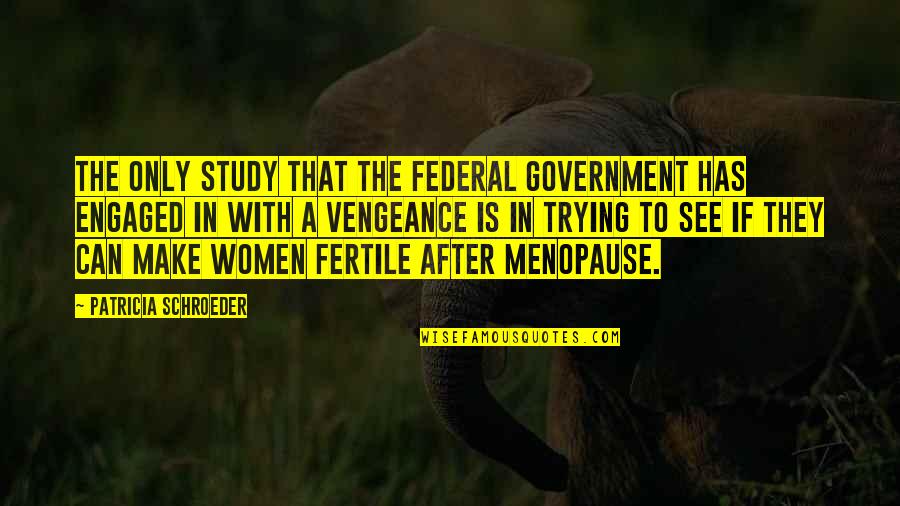 Adiron Quotes By Patricia Schroeder: The only study that the federal government has Adiron Quotes By Patricia Schroeder: The only study that the federal government has