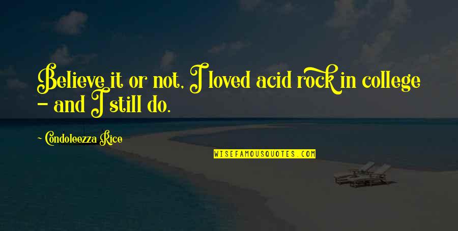 Adirondacks Quotes By Condoleezza Rice: Believe it or not, I loved acid rock Adirondacks Quotes By Condoleezza Rice: Believe it or not, I loved acid rock