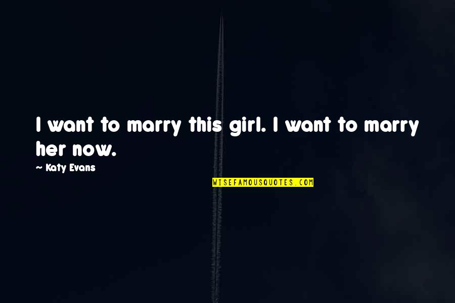 Adisak Narongchai Quotes By Katy Evans: I want to marry this girl. I want Adisak Narongchai Quotes By Katy Evans: I want to marry this girl. I want