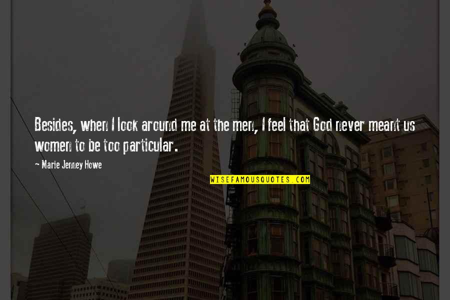 Adisebaba Quotes By Marie Jenney Howe: Besides, when I look around me at the