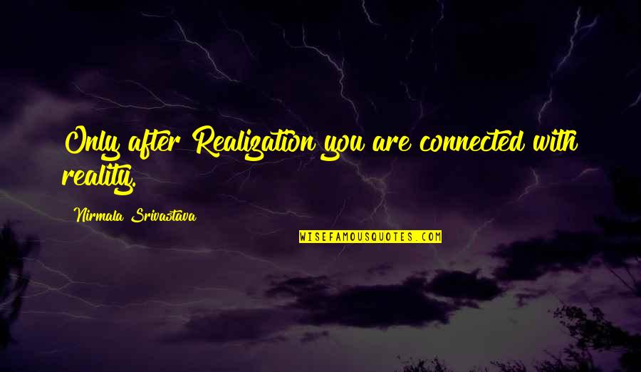 Adisebaba Quotes By Nirmala Srivastava: Only after Realization you are connected with reality.