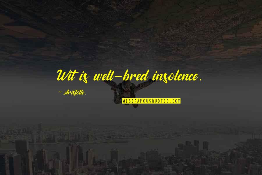 Adisimpll Quotes By Aristotle.: Wit is well-bred insolence.