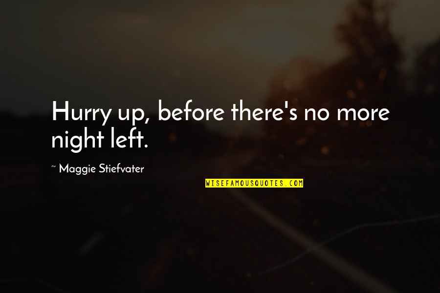 Adisorn Construction Quotes By Maggie Stiefvater: Hurry up, before there's no more night left.