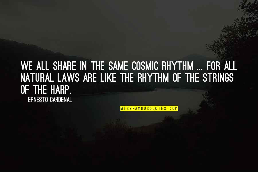 Aditamento Significado Quotes By Ernesto Cardenal: We all share in the same cosmic rhythm Aditamento Significado Quotes By Ernesto Cardenal: We all share in the same cosmic rhythm