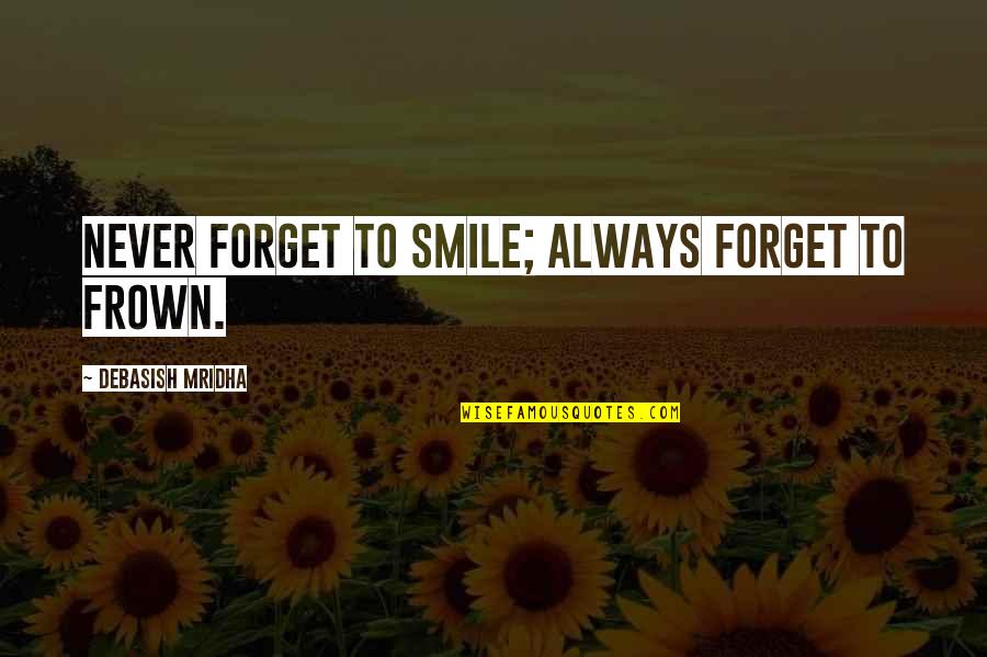 Adithi Kalkunte Quotes By Debasish Mridha: Never forget to smile; always forget to frown.