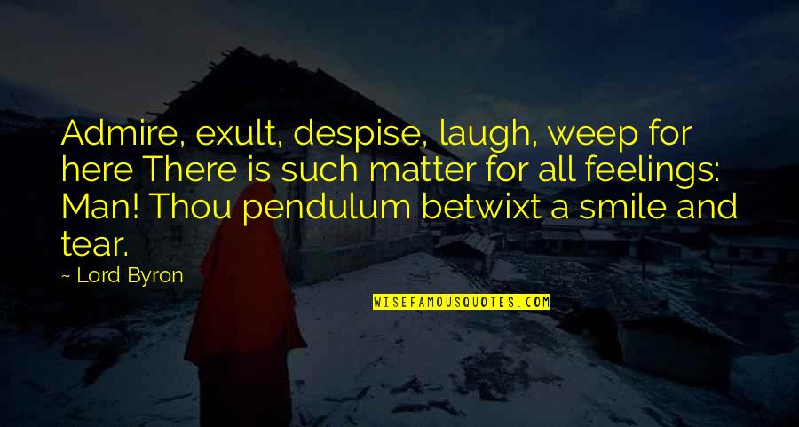 Adithi Kalkunte Quotes By Lord Byron: Admire, exult, despise, laugh, weep for here There