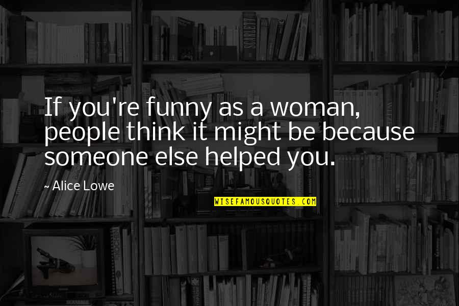 Adithya Bhaskar Quotes By Alice Lowe: If you're funny as a woman, people think