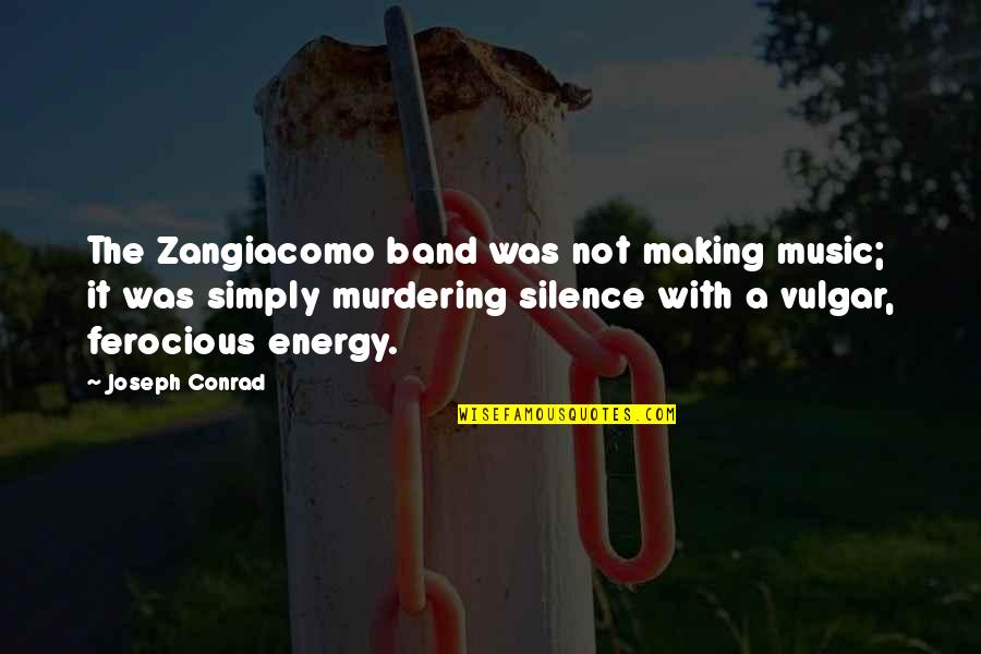 Adithya Bhaskar Quotes By Joseph Conrad: The Zangiacomo band was not making music; it Adithya Bhaskar Quotes By Joseph Conrad: The Zangiacomo band was not making music; it