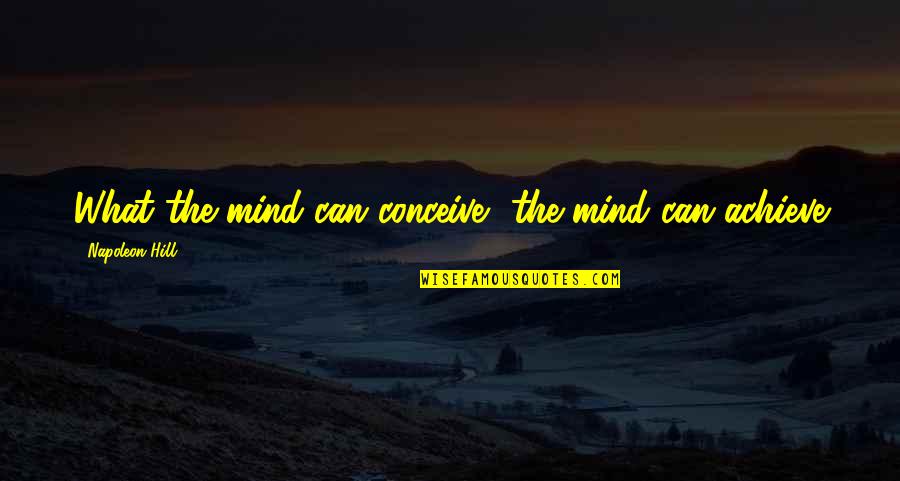 Adithya Bhaskar Quotes By Napoleon Hill: What the mind can conceive, the mind can Adithya Bhaskar Quotes By Napoleon Hill: What the mind can conceive, the mind can
