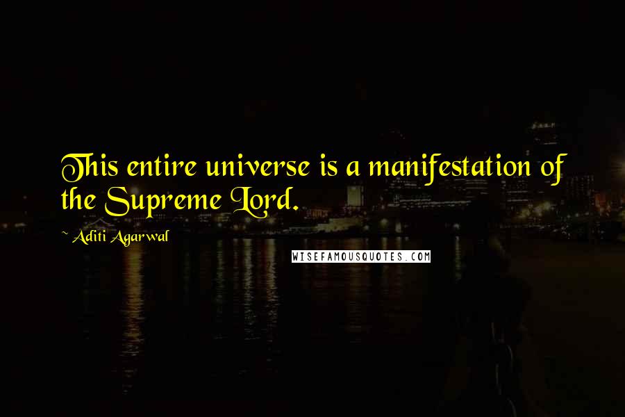 Aditi Agarwal quotes: This entire universe is a manifestation of the Supreme Lord.