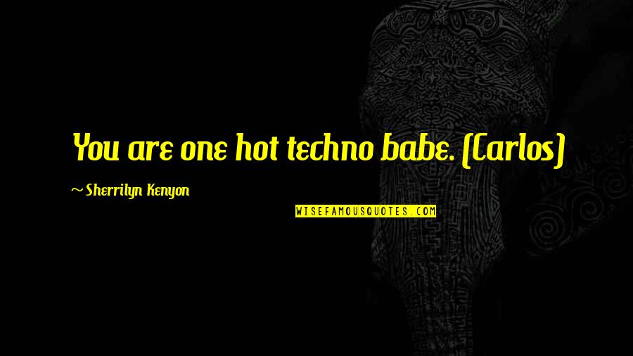 Aditororo Quotes By Sherrilyn Kenyon: You are one hot techno babe. (Carlos) Aditororo Quotes By Sherrilyn Kenyon: You are one hot techno babe. (Carlos)