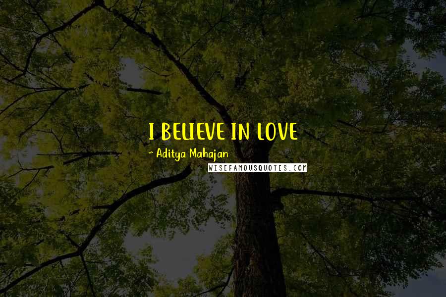 Aditya Mahajan quotes: I BELIEVE IN LOVE