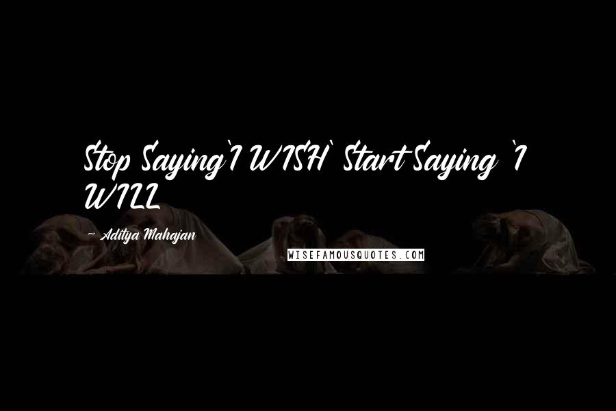 Aditya Mahajan quotes: Stop Saying'I WISH' Start Saying 'I WILL