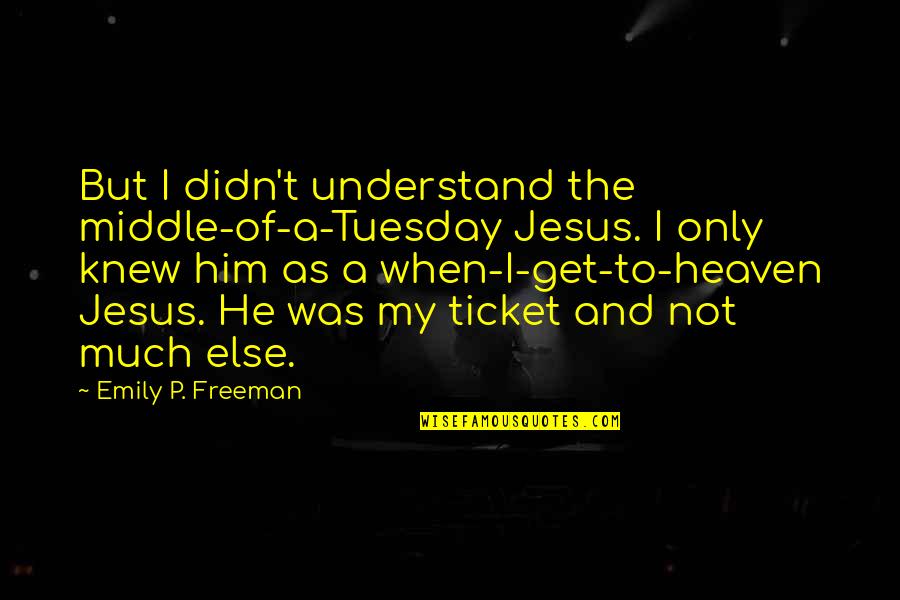 Adivasis In Gujarat Quotes By Emily P. Freeman: But I didn't understand the middle-of-a-Tuesday Jesus. I