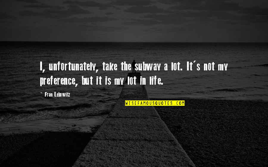 Adivasis In Gujarat Quotes By Fran Lebowitz: I, unfortunately, take the subway a lot. It's