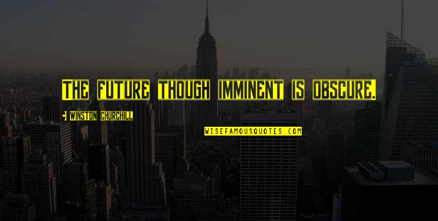 Adivasis In Gujarat Quotes By Winston Churchill: The future though imminent is obscure.