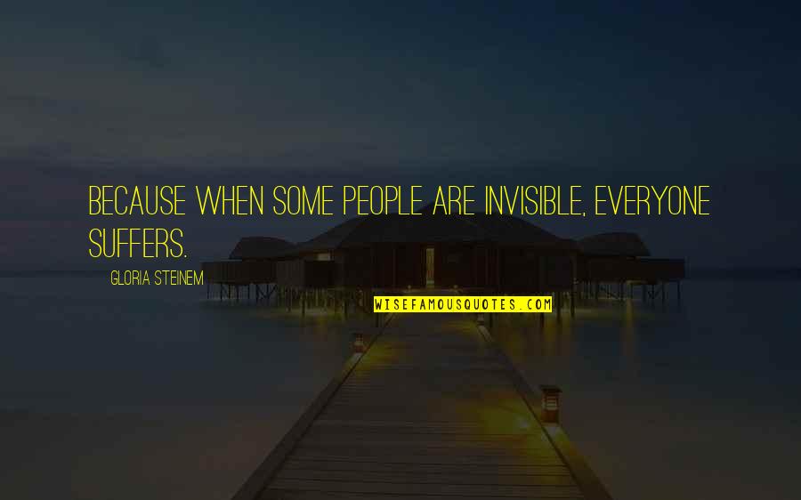 Adivasis Of India Quotes By Gloria Steinem: Because when some people are invisible, everyone suffers. Adivasis Of India Quotes By Gloria Steinem: Because when some people are invisible, everyone suffers.