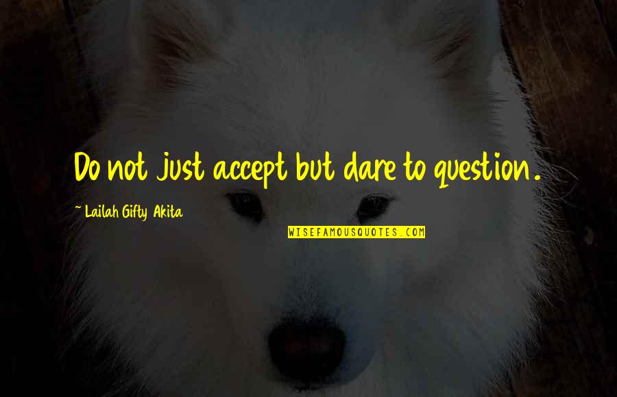 Adivasis Of India Quotes By Lailah Gifty Akita: Do not just accept but dare to question. Adivasis Of India Quotes By Lailah Gifty Akita: Do not just accept but dare to question.