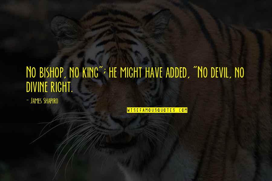 Adivinanzas Chistosas Quotes By James Shapiro: No bishop, no king"; he might have added,