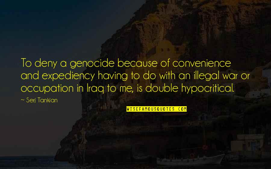 Adivinanzas Dificiles Quotes By Serj Tankian: To deny a genocide because of convenience and Adivinanzas Dificiles Quotes By Serj Tankian: To deny a genocide because of convenience and