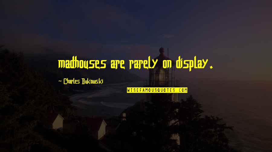 Adivinanzas Para Quotes By Charles Bukowski: madhouses are rarely on display.