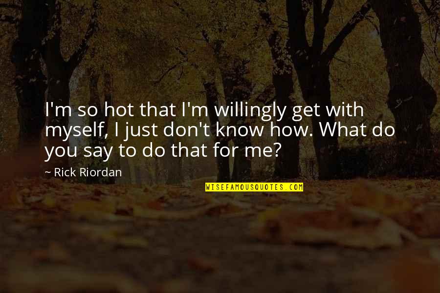 Adivinar Figuras Quotes By Rick Riordan: I'm so hot that I'm willingly get with Adivinar Figuras Quotes By Rick Riordan: I'm so hot that I'm willingly get with
