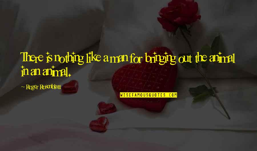 Adivinar Figuras Quotes By Roger Rosenblatt: There is nothing like a man for bringing Adivinar Figuras Quotes By Roger Rosenblatt: There is nothing like a man for bringing