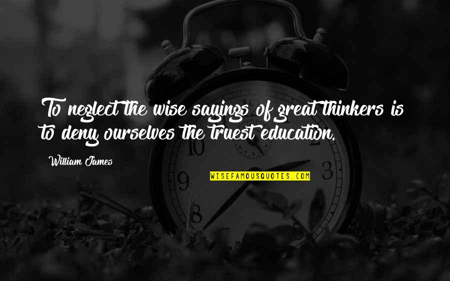 Adivinha Quanto Quotes By William James: To neglect the wise sayings of great thinkers Adivinha Quanto Quotes By William James: To neglect the wise sayings of great thinkers