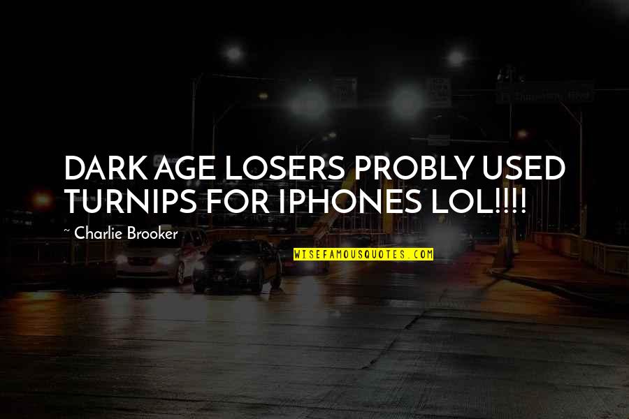 Adivino Sinonimos Quotes By Charlie Brooker: DARK AGE LOSERS PROBLY USED TURNIPS FOR IPHONES Adivino Sinonimos Quotes By Charlie Brooker: DARK AGE LOSERS PROBLY USED TURNIPS FOR IPHONES