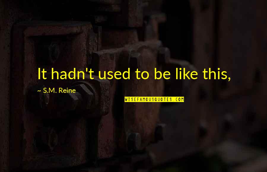 Adivino Sinonimos Quotes By S.M. Reine: It hadn't used to be like this, Adivino Sinonimos Quotes By S.M. Reine: It hadn't used to be like this,