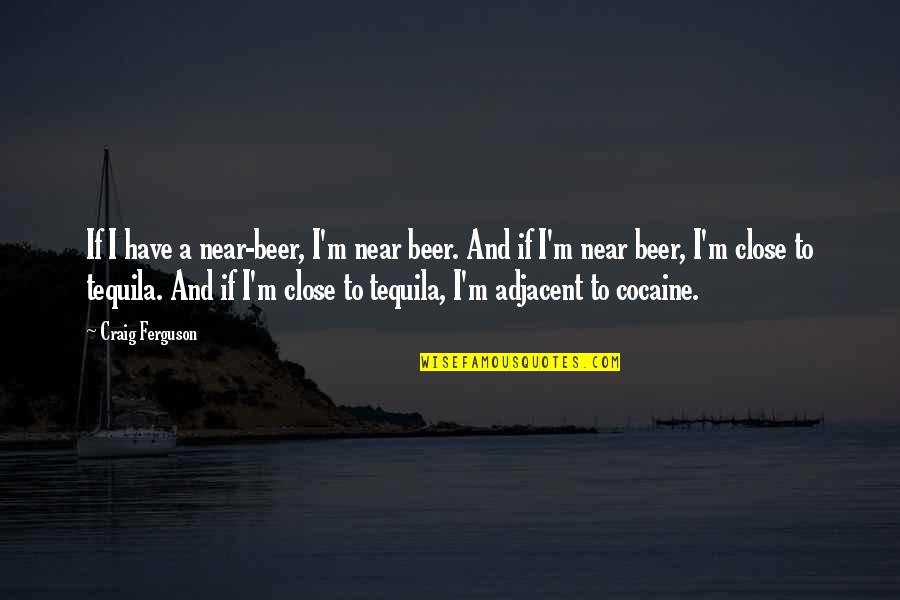 Adjacent Quotes By Craig Ferguson: If I have a near-beer, I'm near beer.