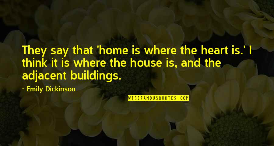 Adjacent Quotes By Emily Dickinson: They say that 'home is where the heart