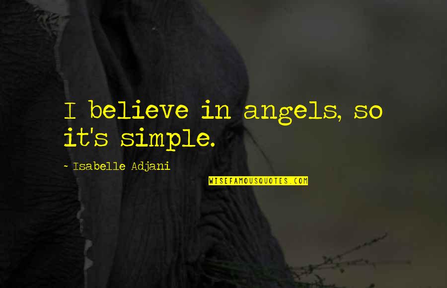 Adjani Isabelle Quotes By Isabelle Adjani: I believe in angels, so it's simple.