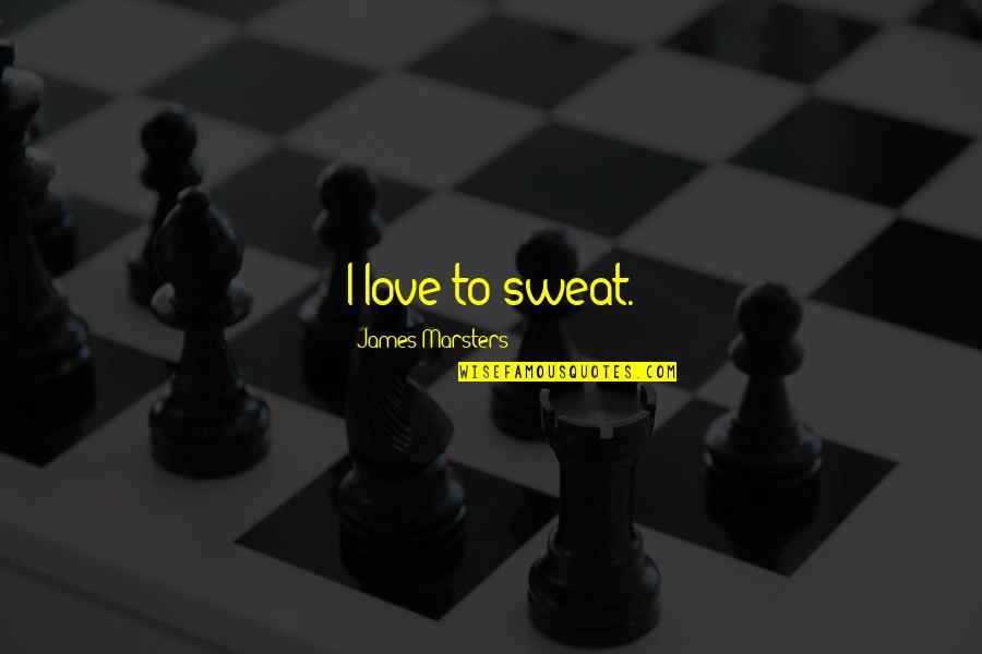 Adjarian Boiled Quotes By James Marsters: I love to sweat. Adjarian Boiled Quotes By James Marsters: I love to sweat.