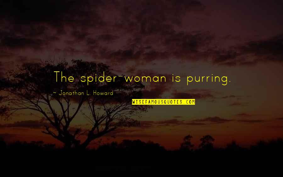 Adjarian Boiled Quotes By Jonathan L. Howard: The spider-woman is purring.