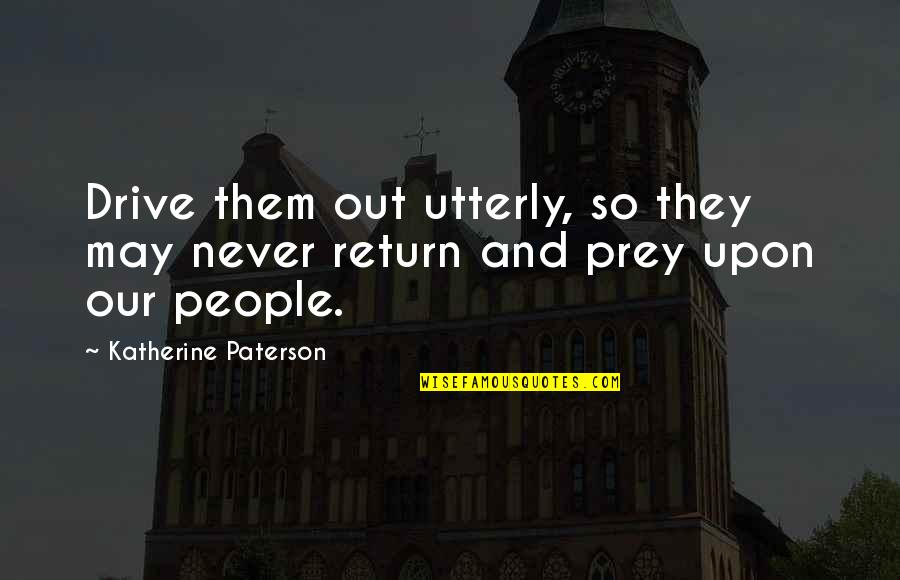 Adjarian Boiled Quotes By Katherine Paterson: Drive them out utterly, so they may never Adjarian Boiled Quotes By Katherine Paterson: Drive them out utterly, so they may never