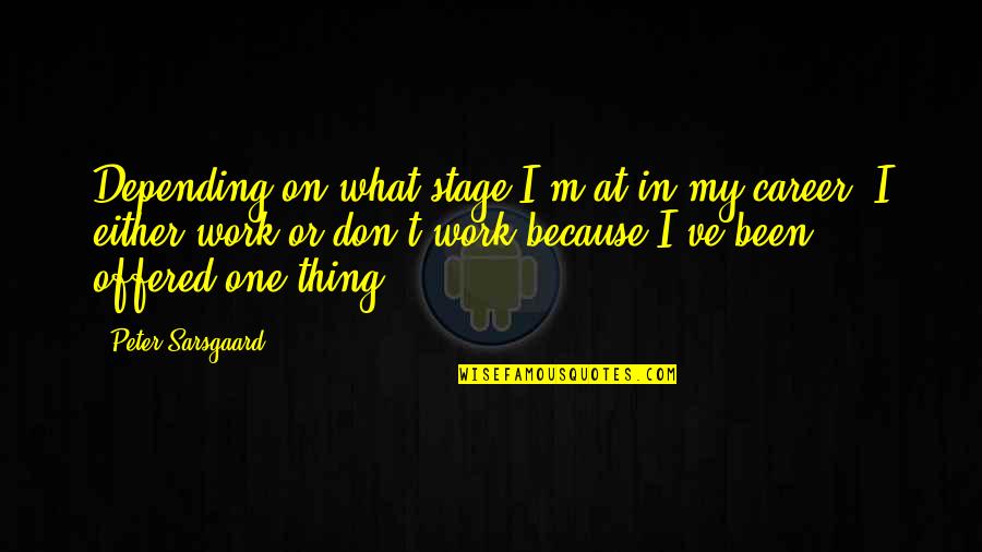 Adjarian Boiled Quotes By Peter Sarsgaard: Depending on what stage I'm at in my Adjarian Boiled Quotes By Peter Sarsgaard: Depending on what stage I'm at in my