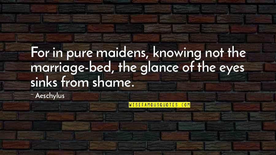 Adjarian House Quotes By Aeschylus: For in pure maidens, knowing not the marriage-bed,