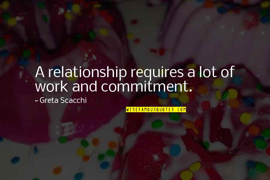 Adjarian House Quotes By Greta Scacchi: A relationship requires a lot of work and
