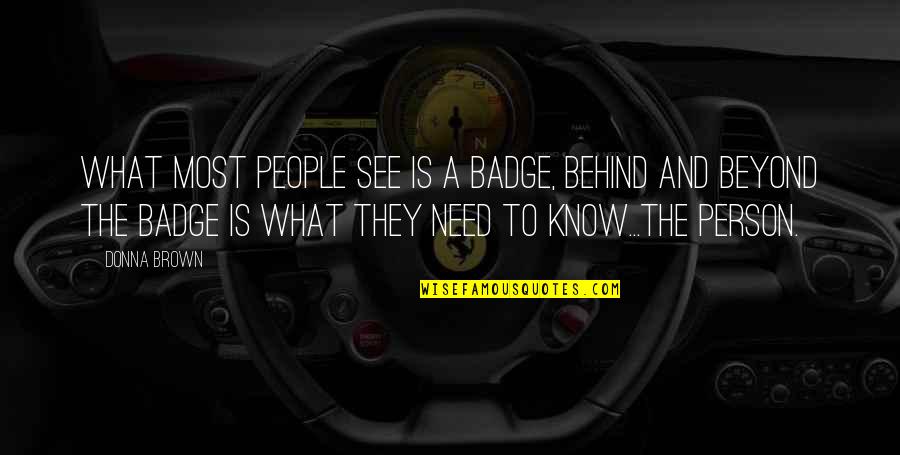 Adjec Quotes By Donna Brown: What most people see is a badge, behind