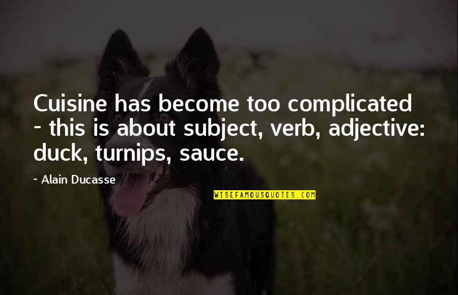 Adjective For Quotes By Alain Ducasse: Cuisine has become too complicated - this is