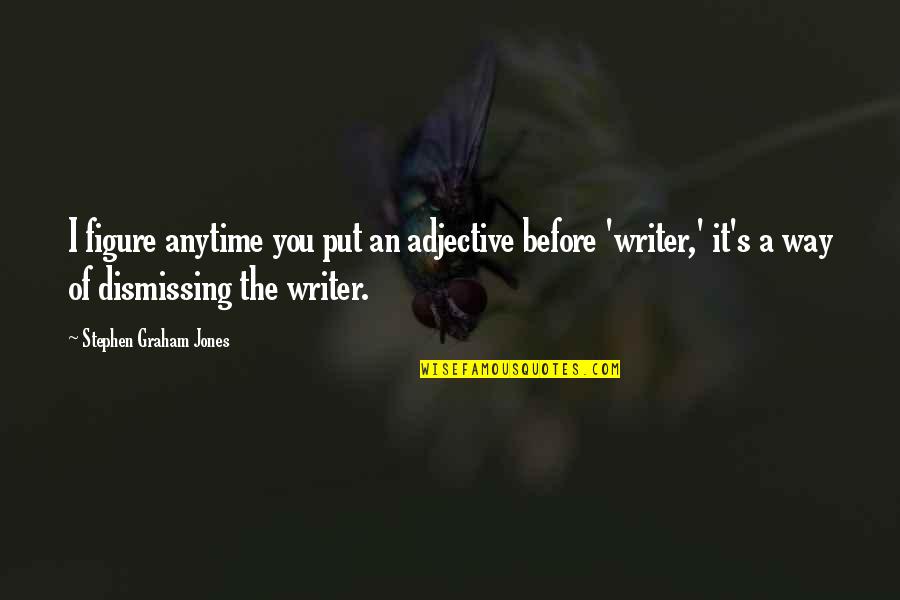 Adjective For Quotes By Stephen Graham Jones: I figure anytime you put an adjective before