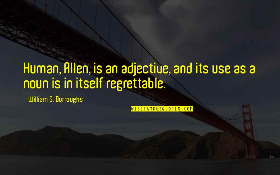 Adjective For Quotes By William S. Burroughs: Human, Allen, is an adjective, and its use